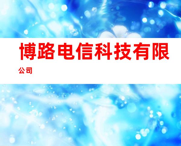博路电信科技有限公司